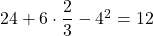 24+6\cdot \dfrac{2}{3}-{4}^{2}=12