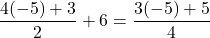\displaystyle\frac{4(-5)+3}{2} + 6 = \frac{3(-5)+5}{4} 