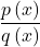 \displaystyle \frac{p\left(x\right)}{q\left(x\right)} 
