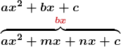 \[ \begin{array}{l} \boldsymbol{ax^2+bx+c} \\ \boldsymbol{\overbrace{ax^2+mx+nx+c}^{\textcolor{myred1}{bx}}} \end{array} \]