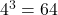 {4}^{3}=64
