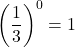 \displaystyle\left(\frac{1}{3}\right)^{0}=1