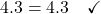 4.3 = 4.3 \quad \checkmark
