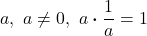 \displaystyle a, \ a \ne 0, \ a \boldsymbol{\cdot}\frac{1}{a} = 1
