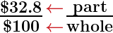 \huge \boldsymbol{\frac{\$ 32.8}{\$100} \genfrac{}{}{-.9pt}{}{\textcolor{myred1}{\leftarrow}}{\textcolor{myred1}{\leftarrow}} \frac{\textbf{part}}{\textbf{whole}}}