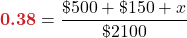\displaystyle \boldsymbol{\textcolor{myred1}{0.38}} = \frac{\$500 + \$150 + x}{\$2100}