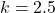 k = 2.5
