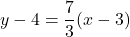 Rendered by QuickLaTeX.com \displaystyle y - 4 = \frac{7}{3}(x-3)