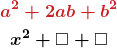 \begin{gather*} \boldsymbol{{\color{myred1}a^2 +2ab+ b^2}}\\ \boldsymbol{x^2+ \square + \square} \end{gather*}