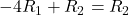 -4{R}_{1}+{R}_{2}={R}_{2}