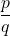 \displaystyle\frac{p}{q}