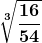 \displaystyle\boldsymbol{ \sqrt[3]{\frac{16}{54}}}
