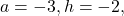 a=-3,h=-2,
