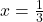 x=\frac{1}{3}