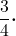 \displaystyle\frac{3}{4} \boldsymbol{\cdot}