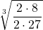 \displaystyle \sqrt[3]{\frac{2 \cdot 8 }{2 \cdot 27}}