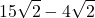 \displaystyle 15 \sqrt{2} - 4\sqrt{2}
