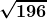 \displaystyle \boldsymbol{\sqrt{196}}