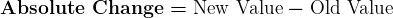 \large\boldsymbol{\textbf{Absolute Change} = \text{New Value} - \text{Old Value}}