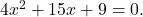 4{x}^{2}+15x+9=0.