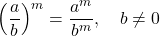 \displaystyle \left(\frac{a}{b}\right)^m = \frac{a^m}{b^m},\quad b \ne 0