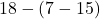 18-\left(7-15\right)