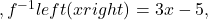,{f}^{-1}left(xright)=3x-5,