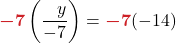 \displaystyle {\color{myred1} \boldsymbol{-7}}\left(\frac{\phantom{-}y}{-7}\right) = {\color{myred1} \boldsymbol{-7}}(-14)