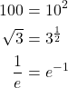 \begin{align*} 100 &= 10^{2} \\ \sqrt{3} &= 3^{\frac{1}{2}} \\ \frac{1}{e} &= e^{-1} \end{align*}