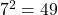 {7}^{2}=49