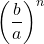 \displaystyle  \left(\frac{b}{a}\right)^n
