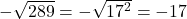 -\sqrt{289}=-\sqrt{{17}^{2}}=-17