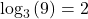 {\text{log}}_{3}\left(9\right)=2