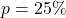 p = 25\%