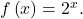 f\left(x\right)={2}^{x}.