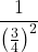 \displaystyle  \frac{1}{\left(\frac{3}{4}\right)^2}