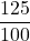 \displaystyle\frac{125}{100}