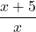 \displaystyle \frac{x + 5}{x}