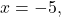 x=-5,