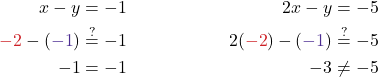 \begin{align*} x - y &= -1 & 2x - y &= -5\\ {\color{myred1} -2} - ({\color{mypurple1} -1}) &\stackrel{?}{=} -1 & 2( {\color{myred1} -2}) - ({\color{mypurple1} -1}) &\stackrel{?}{=} -5\\ -1 &= -1 \check & -3 &\ne  -5\end{align*}