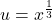 \displaystyle u=x^{\frac{1}{3}}