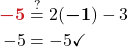 \begin{align*} {\color{myred1} \boldsymbol{-5}} &\stackrel{?}{=} 2( {\color{myblue1} \boldsymbol{-1}} ) - 3\\ -5 &= - 5\checkmark \end{align*}