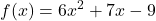 \displaystyle  f(x) = 6x^2 + 7x - 9