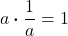 \displaystyle a\boldsymbol{\cdot} \frac{1}{a} = 1