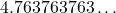 4.763763763\dots