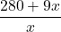 \dfrac{280+9x}{x}