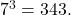{7}^{3}=343.