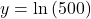 y=\text{ln}\left(500\right)