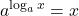\displaystyle a^{\log_a x} = x