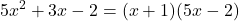 \displaystyle 5x^2 + 3x - 2 = (x + 1)(5x - 2) 